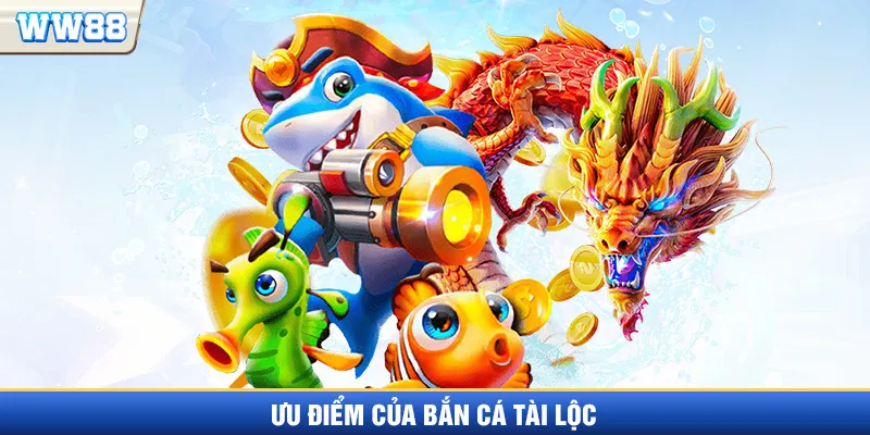 Ưu điểm của game bắn cá Tài Lộc
