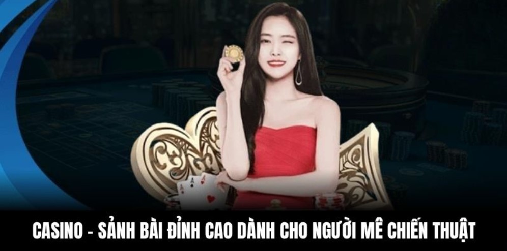 Casino - Sảnh bài đỉnh cao dành cho người mê chiến thuật